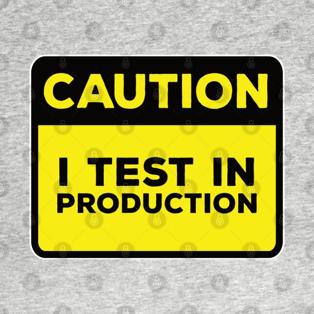 Funny Yellow Road Sign - Caution I Test in Production by Software Testing Life